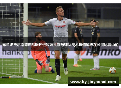 布鲁诺费尔南德斯欧联杯进攻端贡献与球队战术价值解析在关键比赛中的