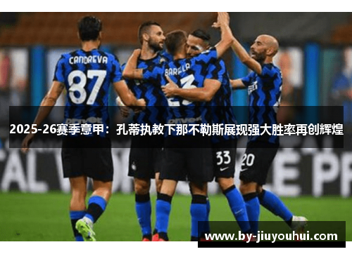 2025-26赛季意甲：孔蒂执教下那不勒斯展现强大胜率再创辉煌