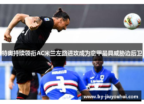 特奥持续领衔AC米兰左路进攻成为意甲最具威胁边后卫